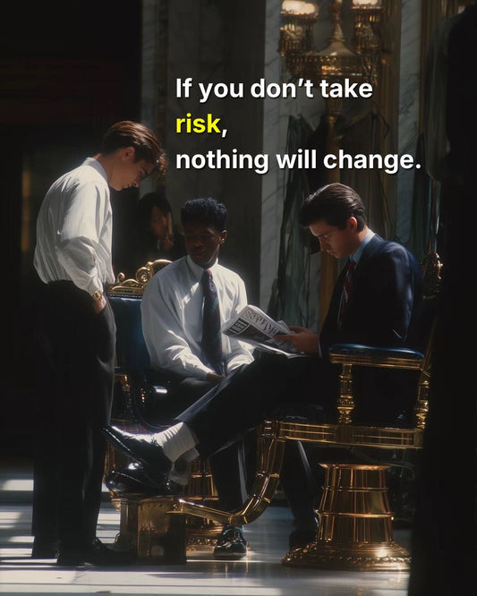 If You Don't Take Risks, Nothing Will Change