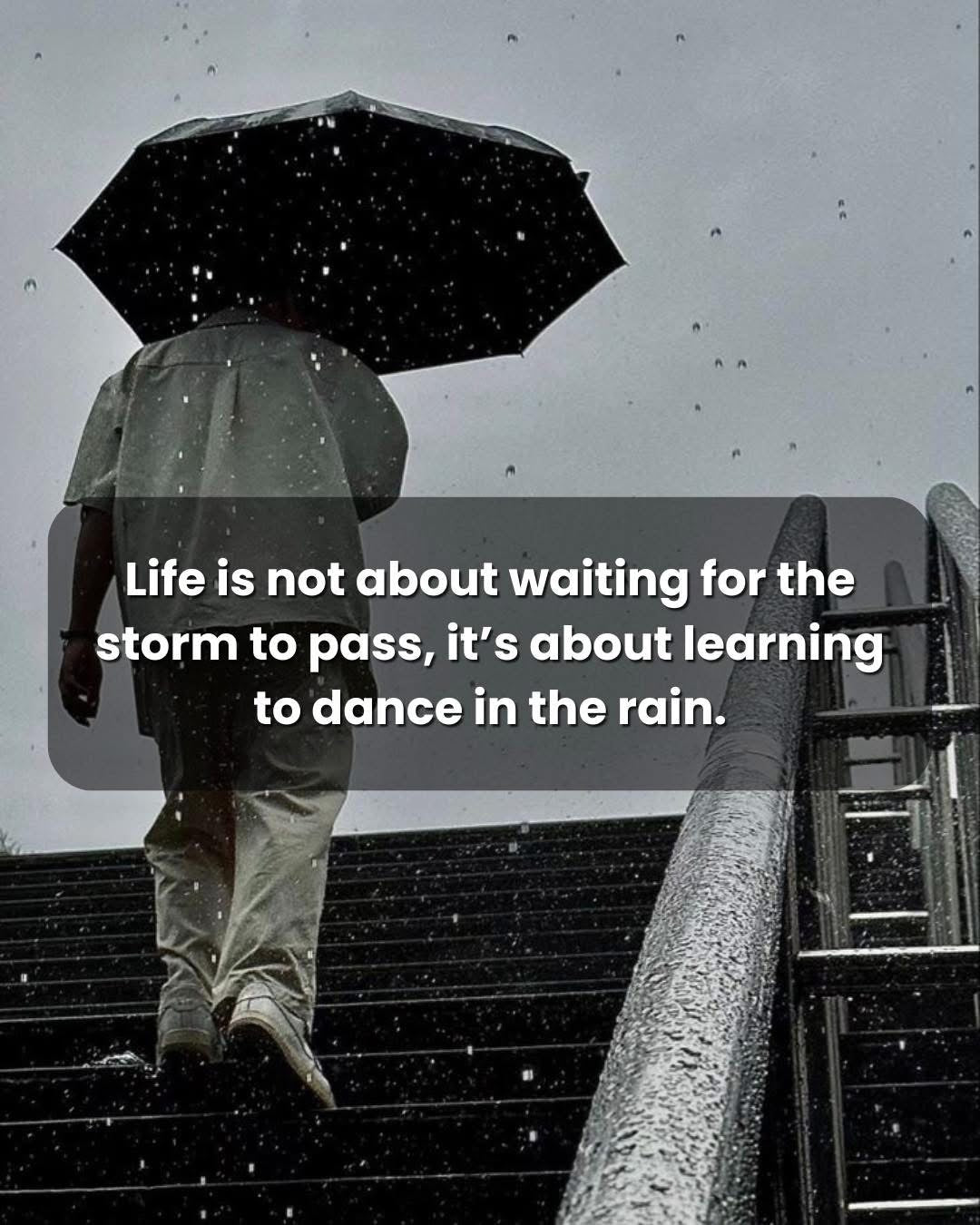 Life is Not About Waiting for the Storm to Pass: Learning to Dance in the Rain