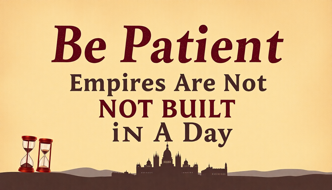 Be Patient Empires Are Not Built in a Day