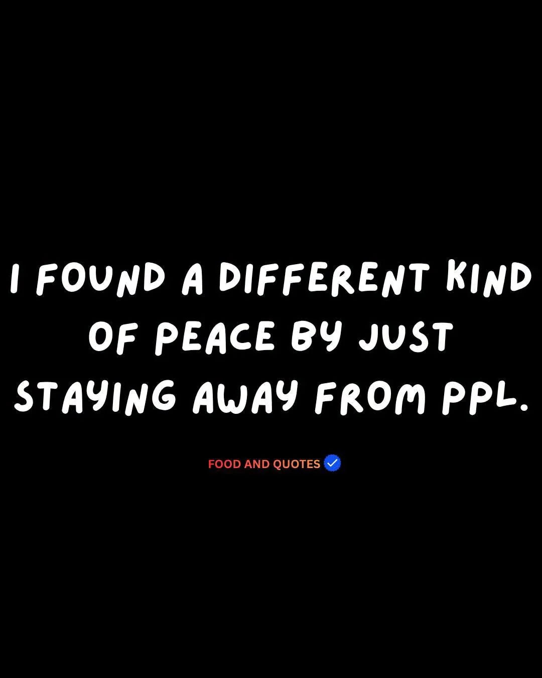 I found a different kind of peace by just staying away from people.
