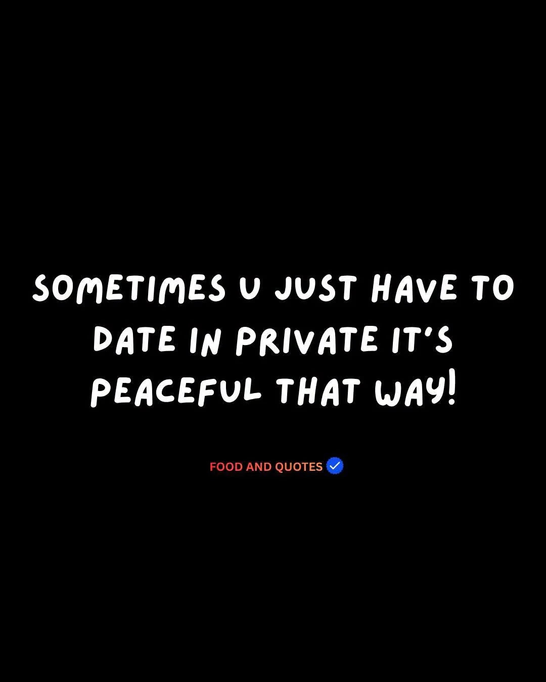 Sometimes you just have to date in private. It is peaceful that way.
